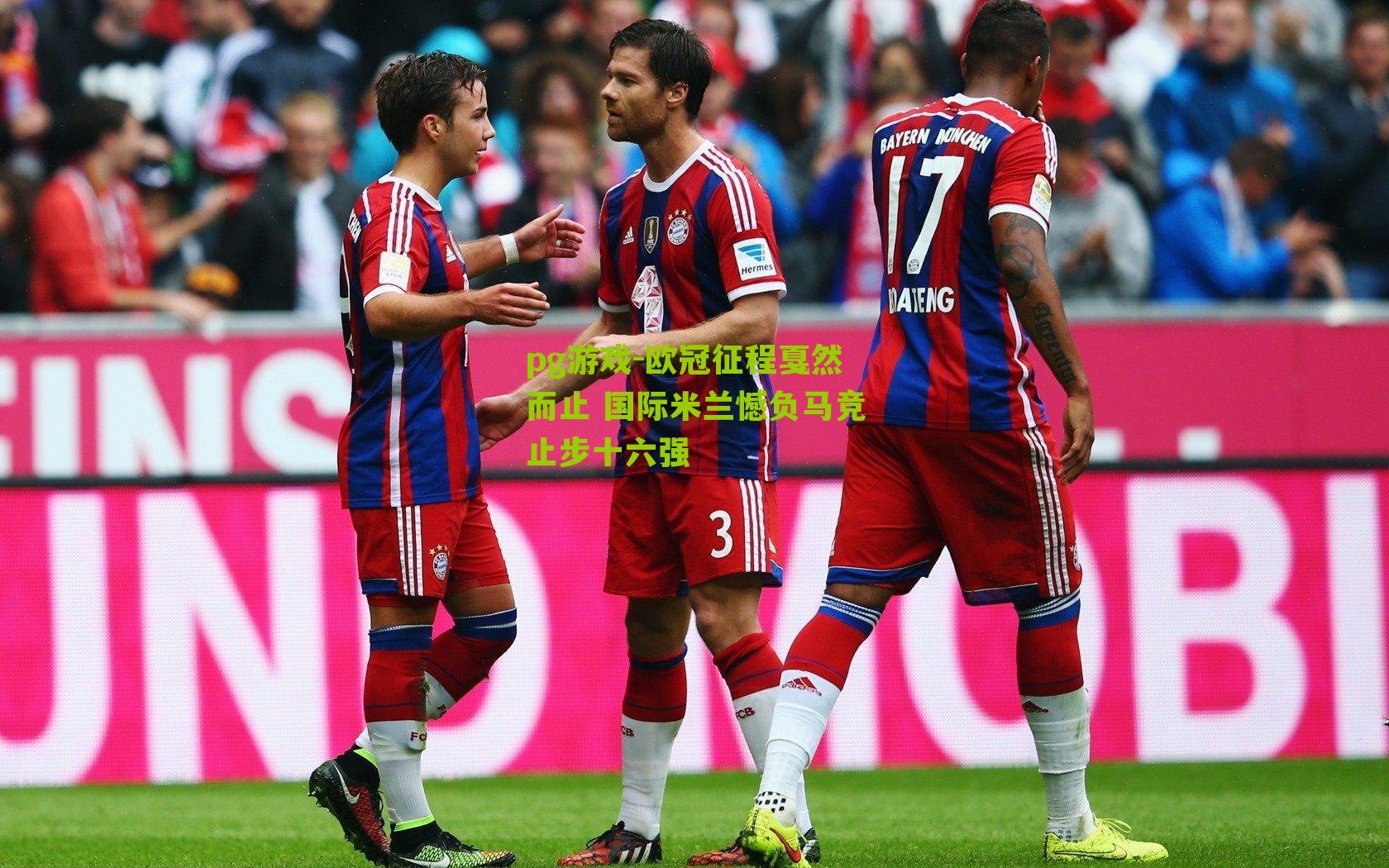 pg游戏-欧冠征程戛然而止 国际米兰憾负马竞止步十六强