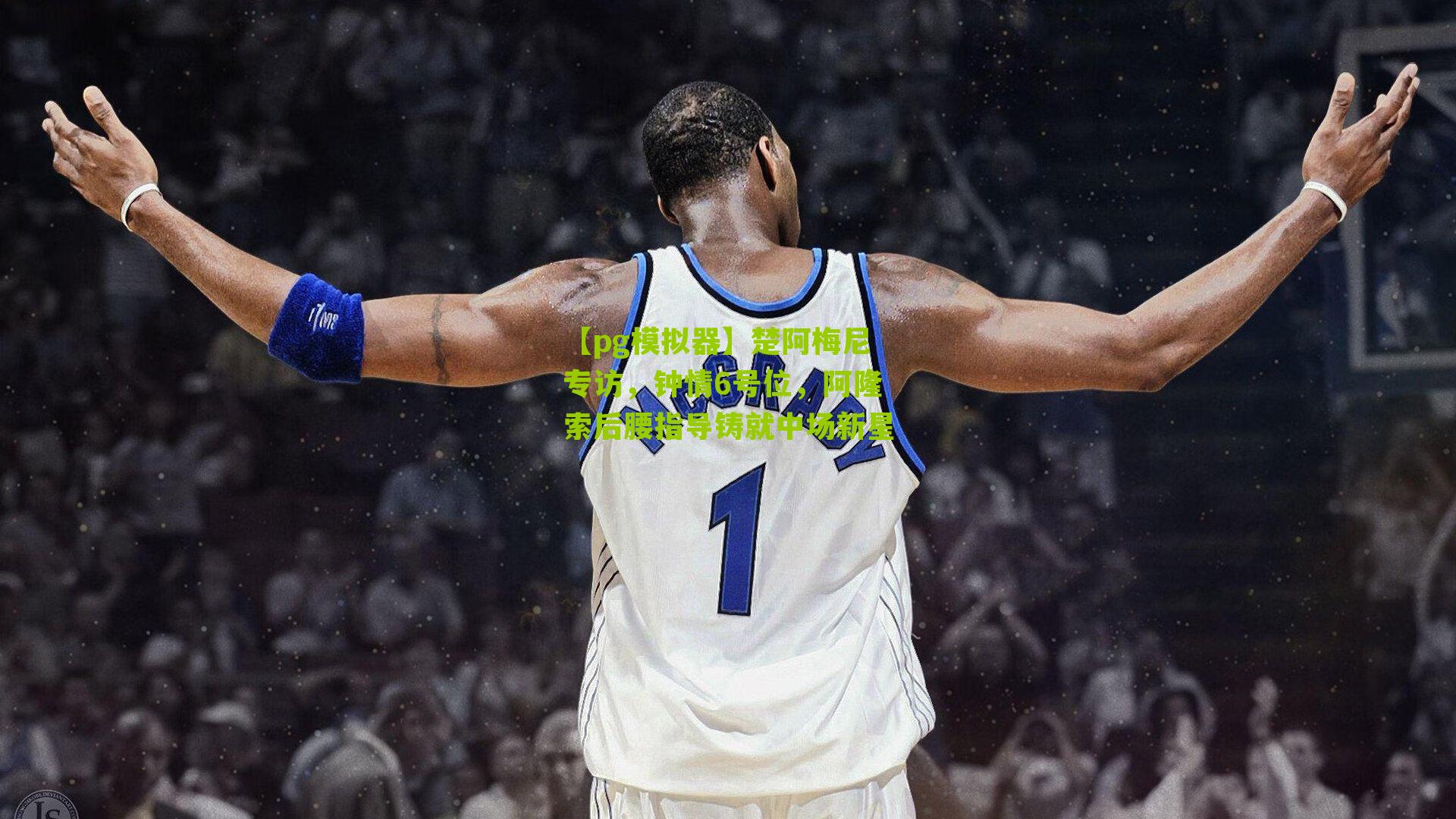 【pg模拟器】楚阿梅尼专访，钟情6号位，阿隆索后腰指导铸就中场新星