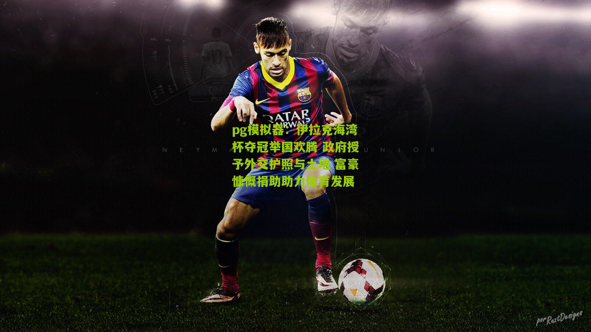 伊拉克海湾杯夺冠举国欢腾 政府授予外交护照与土地 富豪慷慨捐助助力体育发展